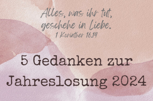 5 Gedanken zur Jahreslosung 2024 Alles, was ihr tut, geschehe in Liebe Zitat aus Bibel 1. Korinther 16.14